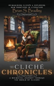 Title: The Cliche Chronicles: A Whimsical Journey through the World of Cliches, Author: Brian S Bradley