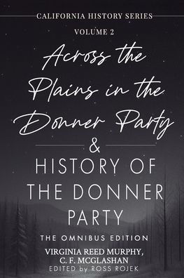 Across the Plains in the Donner Party & History of the Donner Party Omnibus Edition, Annotated: California's Darkest Winter: True Stories of Hope, Despair, and Survival in the Donner Party Disaster