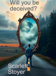 Title: Will You Be Deceived?, Author: Scarlett Stoyer