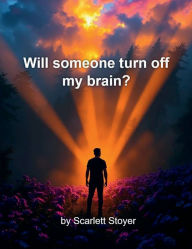 Title: Will someone turn off my brain?, Author: Scarlett Stoyer