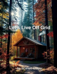 Title: Let's Live Off Grid, Author: Scarlett Stoyer