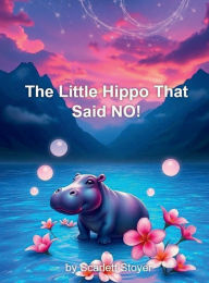 Title: The Little Hippo That Said NO!, Author: Scarlett Stoyer