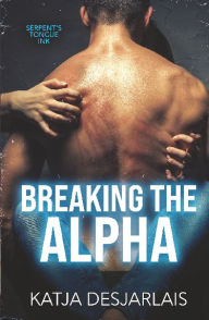 Title: Breaking the Alpha, Author: Katja Desjarlais