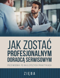 Title: JAK ZOSTAC PROFESJONALNYM DORADCA SERWISOWYM: PRZEWODNIK PO NAJLEPSZYCH PRAKTYKACH, Author: PATRICK ZIEBA