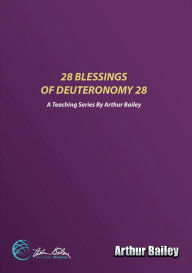 Title: 28 BLESSINGS OF DEUTERONOMY 28, Author: Arthur Bailey