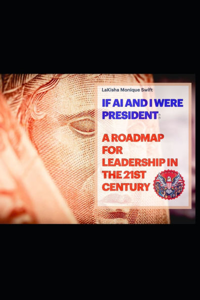 If AI and I Were President: A Roadmap for Leadership in the 21st Century