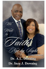 Title: We Walk by Faith Not by Sight, Author: Dr. A. L. Downing