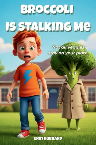 Title: Broccoli Is Stalking Me, Author: Erin Hubbard