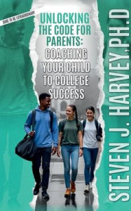 Title: Unlocking the Code for Parents: Coaching Your Child to College Success, Author: Steve Harvey