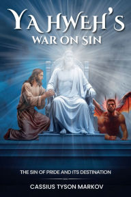 Title: Yahweh's War on Sin: Pride and its Destination, Author: Cassius Tyson Markov