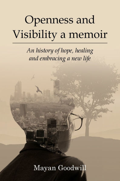 Openness and Visibility A Memoir: An History of Hope, Healing Embracing New Life