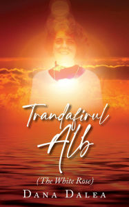 Title: Trandafirul Alb: The White Rose, Author: Dana Dalea