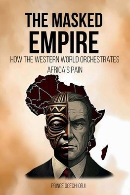 THE MASKED EMPIRE: How the Western World Orchestrates Africa's pain