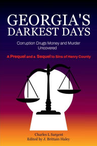 Title: Georgia's Darkest Days: Corruption, Drugs Money and Murder Uncovered, Author: Charles L. Sargent