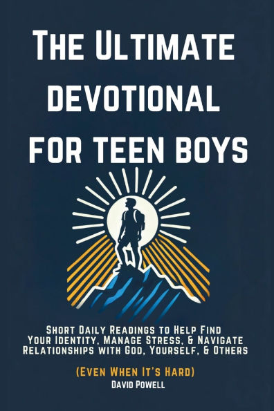 The Ultimate Devotional for Teen Boys: Short Daily Readings to Help Find Your Identity, Manage Stress, & Navigate Relationships with God, Yourself, & Others (Even When It's Hard)
