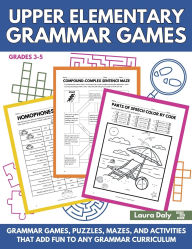 Title: Upper Elementary Grammar Games Grades 3-5: Grammar Games, Puzzles, Mazes, and Activities that Add Fun to Any Grammar Curriculum, Author: Laura Daly