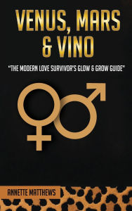 Title: Venus, Mars & Vino: The Modern Love Survivor's Glow & Grow Guide, Author: Annette Matthews