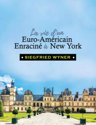 Title: La Vie d'un Euro-Américain Enraciné à New York, Author: Siegfried Wyner