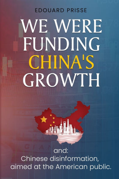 We Were Funding China's Growth That Must Stop!: And: Chinese Disinformation, Aimed at the American Public.