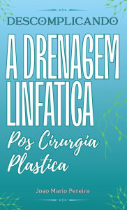 Title: Descomplicando a Drenagem Linfatica: Pos Cirurgia Plastica, Author: Joïo Mïrio Pereira