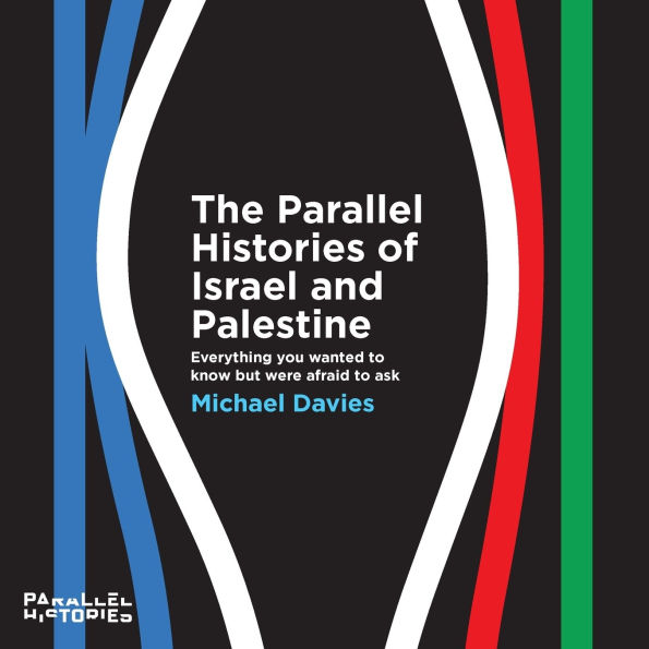 The Parallel Histories of Israel and Palestine: Everything You Wanted to Know But Were Afraid to Ask