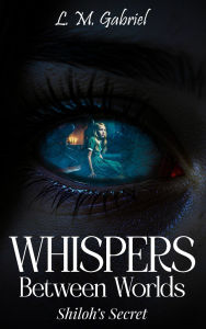 Title: Whispers Between Worlds: Shiloh's Secret, Author: L M Gabriel