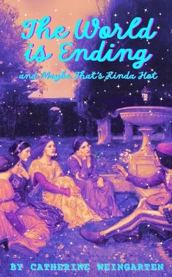 The World is Ending and Maybe That's Kinda Hot