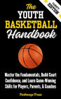 The Youth Basketball Handbook: Master the Fundamentals, Build Court Confidence, and Learn Game-Winning Skills for Players, Parents, & Coaches