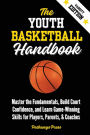 The Youth Basketball Handbook: Master the Fundamentals, Build Court Confidence, and Learn Game-Winning Skills for Players, Parents, & Coaches