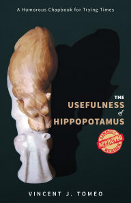 Title: The Usefulness of Hippopotamus: A Humorous Chapbook for Trying Times, Author: Vincent J. Tomeo