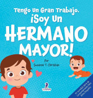 Title: Tengo Un Gran Trabajo. Ã¯Â¿Â½Soy un Hermano Mayor!: Un Libro Infantil Con Mensajes Positivos Sobre La Llegada De Un Hermanito O Hermanita (2-4 AÃ¯Â¿Â½os), Author: Suzanne T Christian
