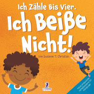Title: Ich Zï¿½hle Bis Vier. Ich Beiï¿½e Nicht!: Ein Affirmationsbuch Fï¿½r Kleinkinder ï¿½ber Das Nichtbeiï¿½en (2-4 Jahre), Author: Suzanne T Christian