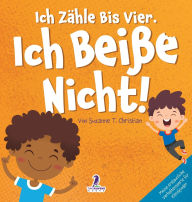 Title: Ich Zï¿½hle Bis Vier. Ich Beiï¿½e Nicht!: Ein Affirmationsbuch Fï¿½r Kleinkinder ï¿½ber Das Nichtbeiï¿½en (2-4 Jahre), Author: Suzanne T Christian