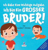 Title: Ich Habe Eine Wichtige Aufgabe. Ich Bin Ein Grosser Bruder!: Affirmationsbuch fÃ¯Â¿Â½r Kleinkinder Ein Geschwisterchen Kommt! (2-4 Jahren), Author: Suzanne T Christian