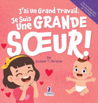 Title: J'ai Un Grand Travail. Je Suis Une Grande Soeur!: Un Livre D'Affirmations Positives Sur L'Arrivï¿½e D'Un Petit Frï¿½re ou D'Une Petite Soeur (2 ï¿½ 4 Ans), Author: Suzanne T Christian