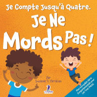 Title: Je Compte Jusqu'ï¿½ Quatre. Je Ne Mords Pas !: Un Livre D'affirmations Pour Tout-Petits Sur Le Fait De Ne Pas Mordre (ï¿½ges 2-4), Author: Suzanne T Christian