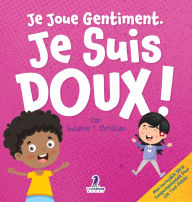 Title: Je Joue Gentiment. Je Suis Doux !: Un Livre D'Affirmations Positives Pour Les Tout-Petits Apprendre La Douceur (2-4 Ans), Author: Suzanne T Christian