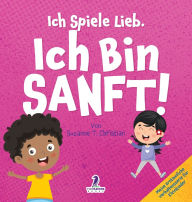Title: Ich Spiele Lieb. Ich Bin Sanft!: Ein Affirmationsbuch fï¿½r Kleinkinder ï¿½ber Sanftsein (2-4 Jahre), Author: Suzanne T Christian