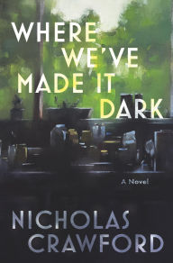 Title: Where We've Made It Dark: An Impossible Coming of Age With Nothing Left to Come of Age To, Author: Nicholas Crawford
