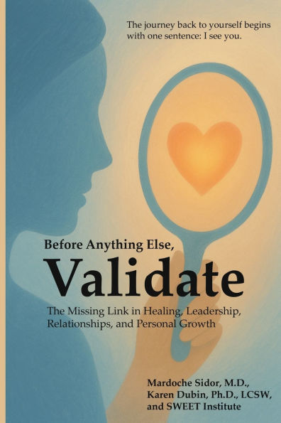 Before Anything Else, Validate: The Missing Link in Healing, Leadership, Relationships, and Personal Growth