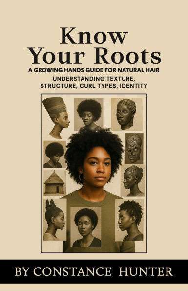 Know Your Roots: From Root To Tip: A Growing Hands Guide For Natural Hair