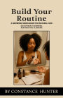 Build Your Routine: From Root to Tip: a Growing Hands Guide for Natural Hair