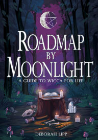 Title: Roadmap by Moonlight: A Guide to Wicca for Life, Author: Deborah Lipp