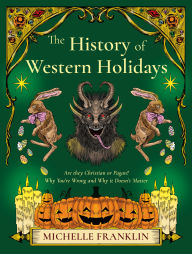 Title: The History of Western Holidays: Are They Christian or Pagan? Why You're Wrong and Why It Doesn't Matter, Author: Michelle Franklin
