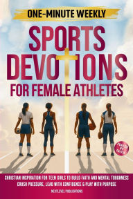 Title: One-Minute Weekly Sports Devotions for Female Athletes: Christian Inspiration for Teen Girls to Build Faith and Mental Toughness, Crush Pressure, Lead with Confidence & Play with Purpose, Author: Nextlevel Publications