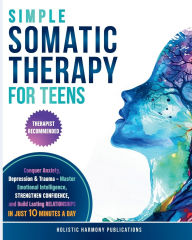 Title: Simple Somatic Therapy for Teens, Author: Holistic Harmony Publications