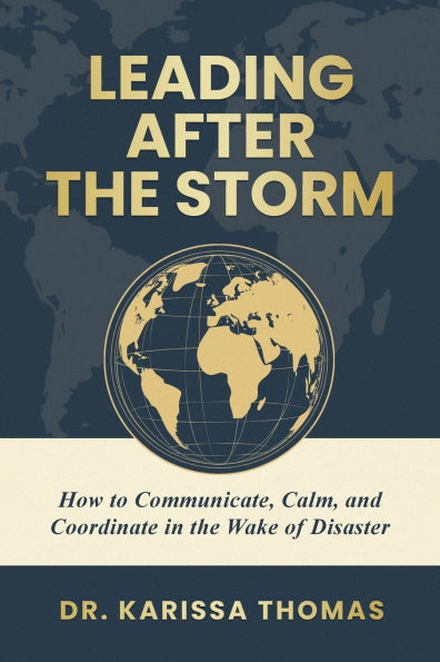Leading After the Storm: How to Communicate, Calm, and Coordinate Wake of Disaster