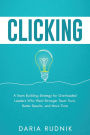 Clicking: A Team Building Strategy for Overloaded Leaders Who Want Stronger Team Trust, Better Results, and More Time