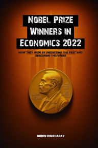 Title: Nobel Prize Winners in Economics 2022: How they Won by Predicting the Past and Obscuring the Future, Author: Hiren Singharay