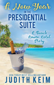 Title: A New Year In The Presidential Suite: A Beach House Hotel Story, Author: Judith Keim